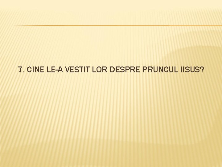 7. CINE LE-A VESTIT LOR DESPRE PRUNCUL IISUS? 