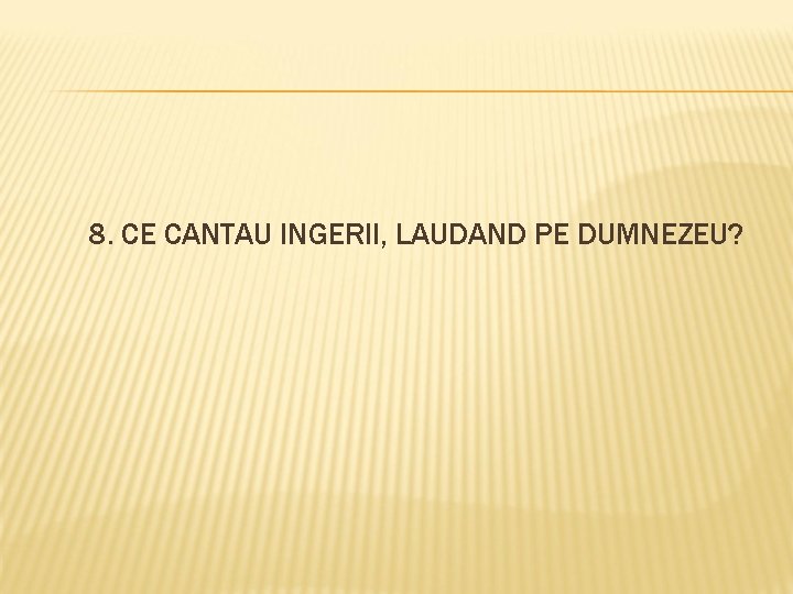 8. CE CANTAU INGERII, LAUDAND PE DUMNEZEU? 