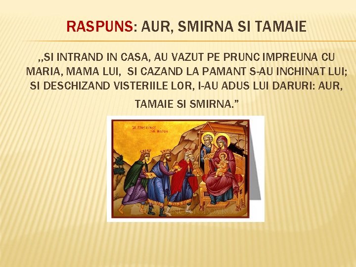 RASPUNS: AUR, SMIRNA SI TAMAIE , , SI INTRAND IN CASA, AU VAZUT PE