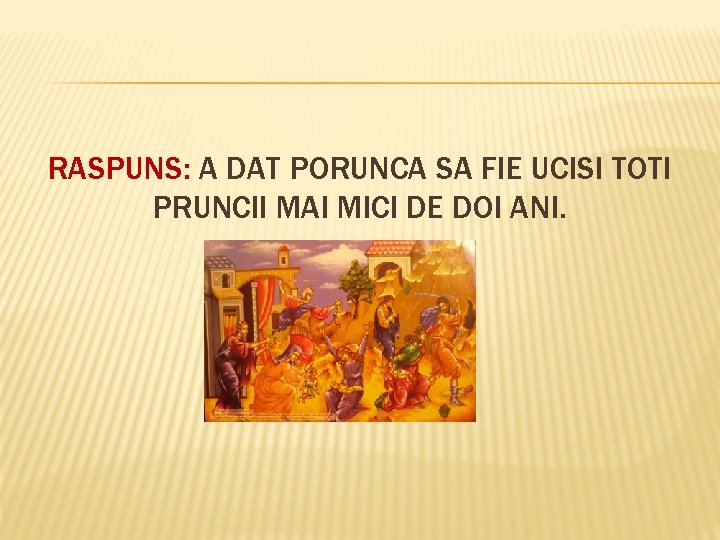 RASPUNS: A DAT PORUNCA SA FIE UCISI TOTI PRUNCII MAI MICI DE DOI ANI.