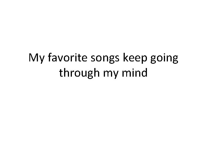 My favorite songs keep going through my mind 