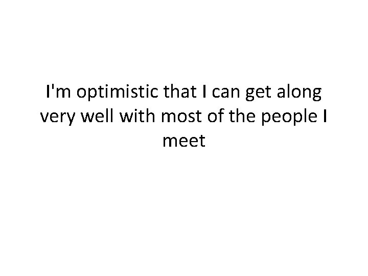 I'm optimistic that I can get along very well with most of the people
