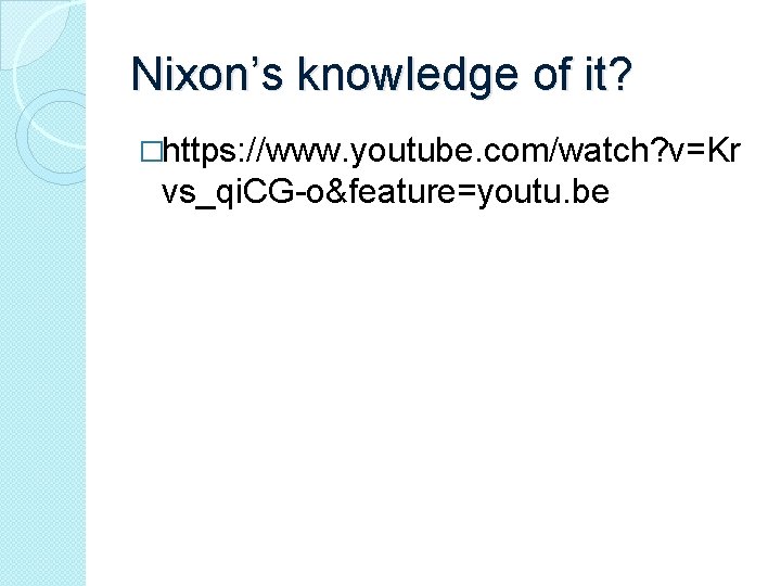 Nixon’s knowledge of it? �https: //www. youtube. com/watch? v=Kr vs_qi. CG-o&feature=youtu. be 