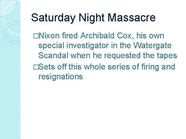 Saturday Night Massacre �Nixon fired Archibald Cox, his own special investigator in the Watergate