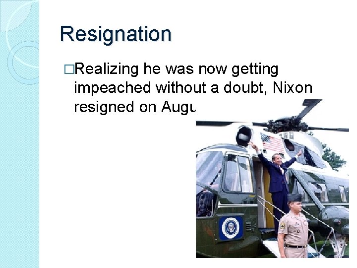 Resignation �Realizing he was now getting impeached without a doubt, Nixon resigned on August