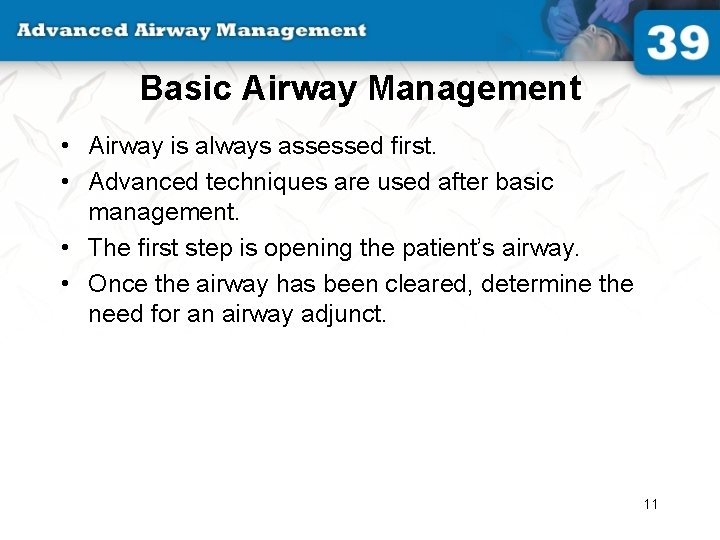 Basic Airway Management • Airway is always assessed first. • Advanced techniques are used