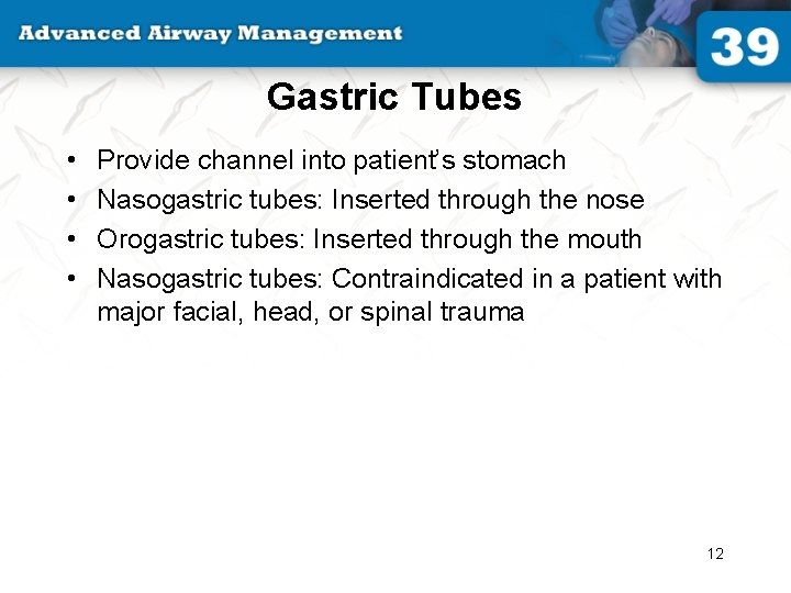 Gastric Tubes • • Provide channel into patient’s stomach Nasogastric tubes: Inserted through the