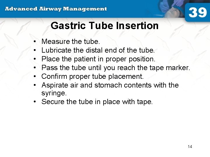 Gastric Tube Insertion • • • Measure the tube. Lubricate the distal end of