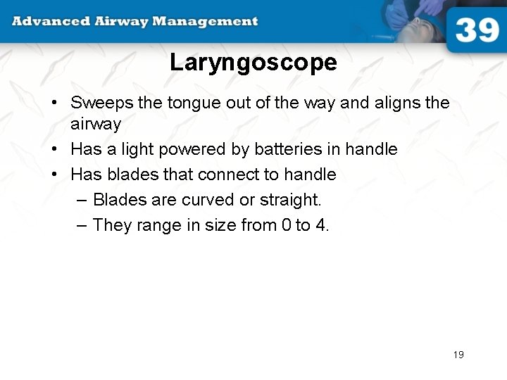 Laryngoscope • Sweeps the tongue out of the way and aligns the airway •