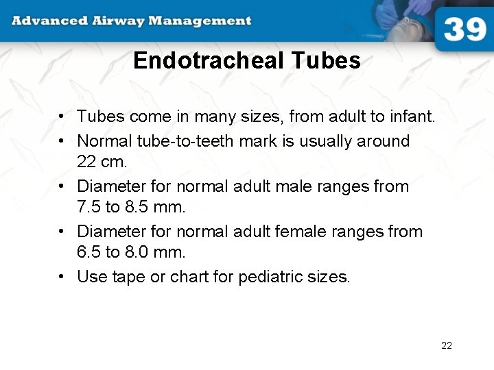 Endotracheal Tubes • Tubes come in many sizes, from adult to infant. • Normal