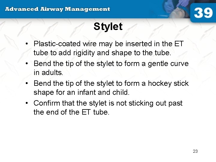 Stylet • Plastic-coated wire may be inserted in the ET tube to add rigidity