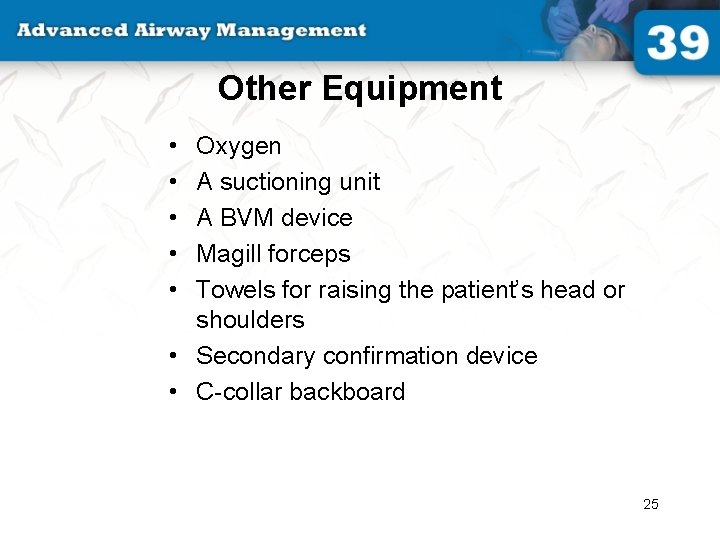 Other Equipment • • • Oxygen A suctioning unit A BVM device Magill forceps