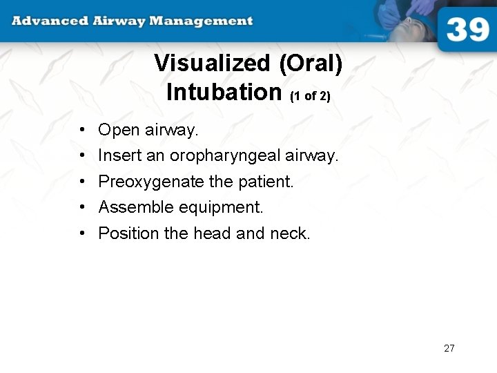 Visualized (Oral) Intubation (1 of 2) • • • Open airway. Insert an oropharyngeal