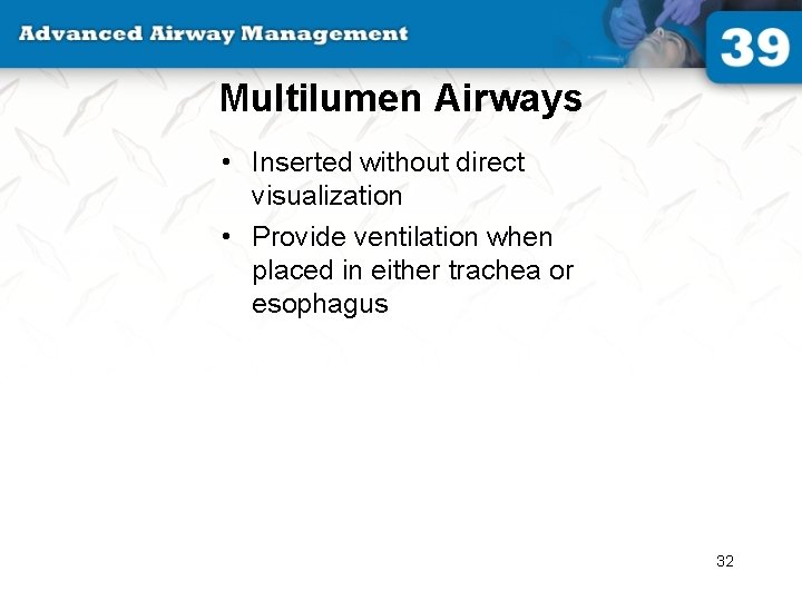 Multilumen Airways • Inserted without direct visualization • Provide ventilation when placed in either