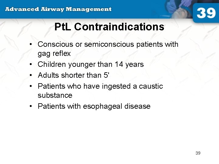 Pt. L Contraindications • Conscious or semiconscious patients with gag reflex • Children younger