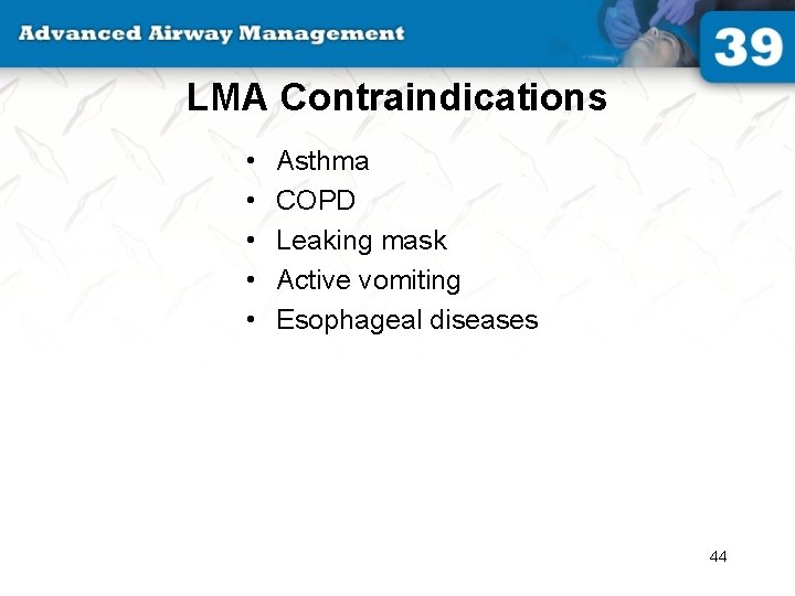 LMA Contraindications • • • Asthma COPD Leaking mask Active vomiting Esophageal diseases 44