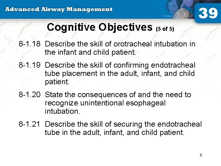 Cognitive Objectives (5 of 5) 8 -1. 18 Describe the skill of orotracheal intubation