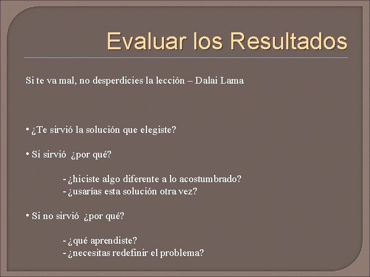 Evaluar los Resultados Si te va mal, no desperdicies la lección – Dalai Lama