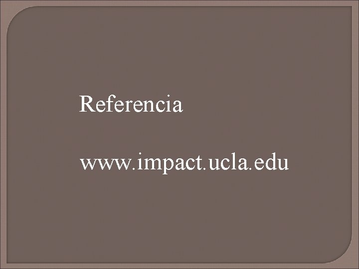 Referencia www. impact. ucla. edu 
