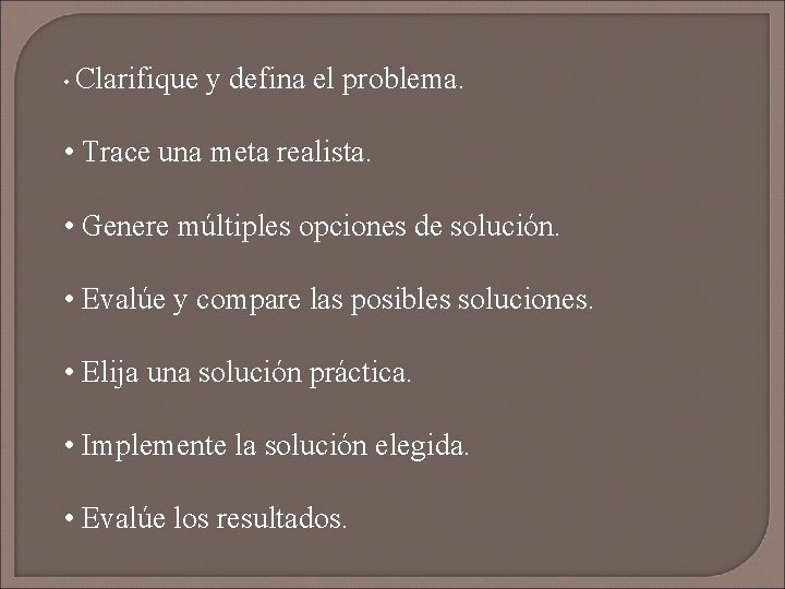  • Clarifique y defina el problema. • Trace una meta realista. • Genere