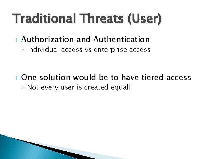 Traditional Threats (User) � Authorization and Authentication ◦ Individual access vs enterprise access �