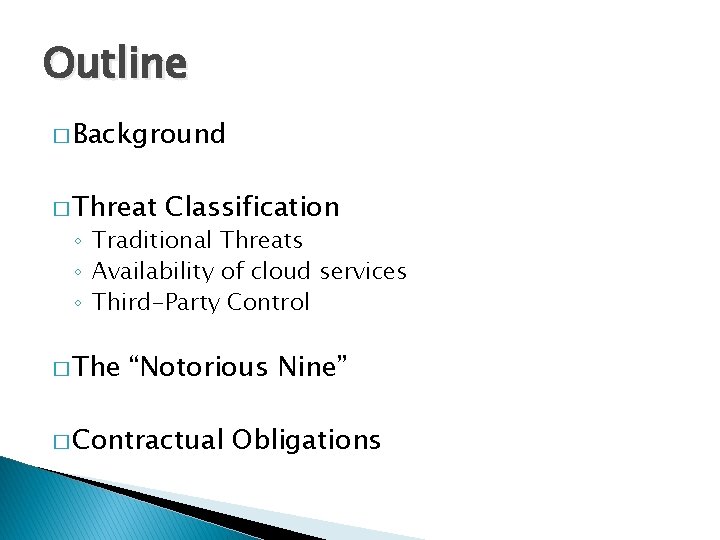 Outline � Background � Threat Classification ◦ Traditional Threats ◦ Availability of cloud services