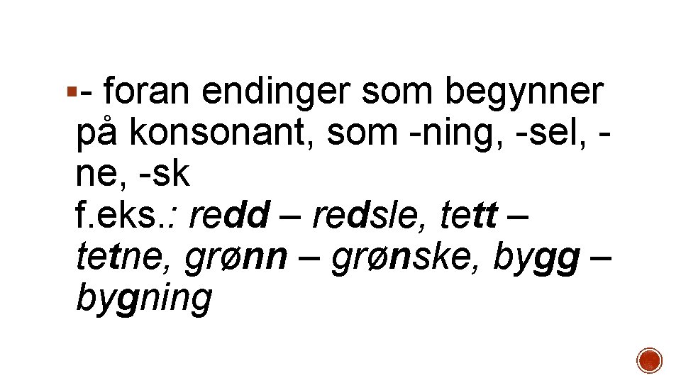 §- foran endinger som begynner på konsonant, som -ning, -sel, ne, -sk f. eks.