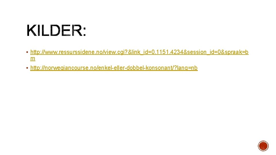 § http: //www. ressurssidene. no/view. cgi? &link_id=0. 1151. 4234&session_id=0&spraak=b m § http: //norwegiancourse. no/enkel-eller-dobbel-konsonant/?