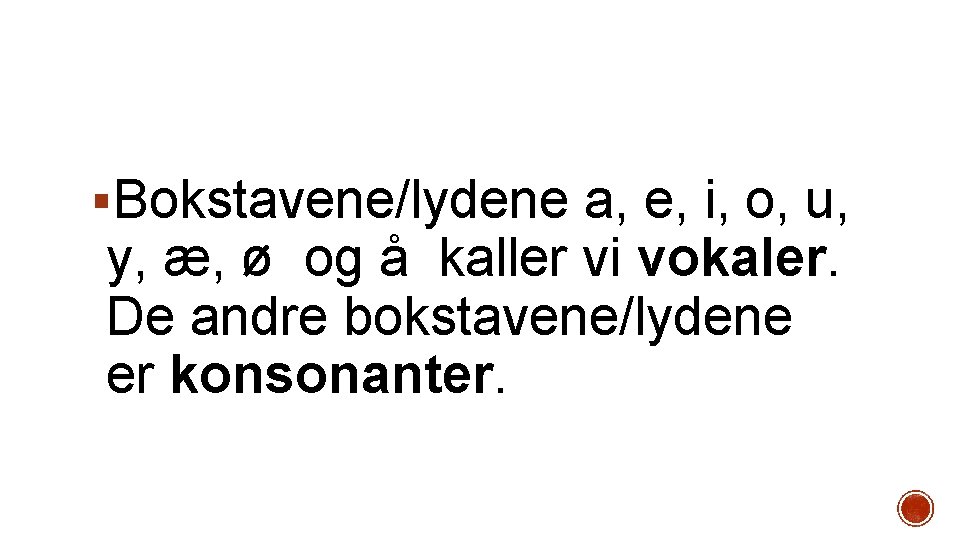 §Bokstavene/lydene a, e, i, o, u, y, æ, ø og å kaller vi vokaler.