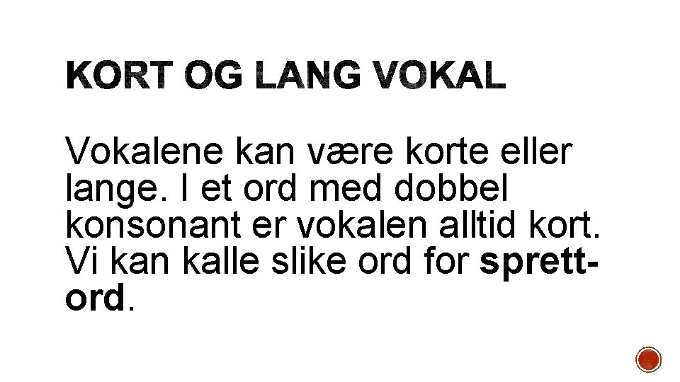 Vokalene kan være korte eller lange. I et ord med dobbel konsonant er vokalen