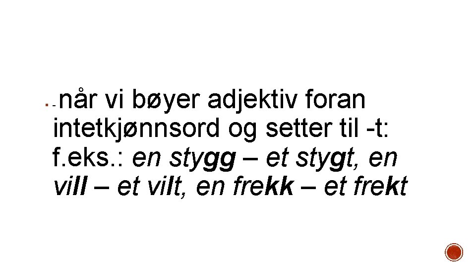 når vi bøyer adjektiv foran intetkjønnsord og setter til -t: f. eks. : en