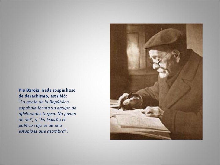 Pio Baroja, nada sospechoso de derechismo, escribió: "La gente de la República española forma
