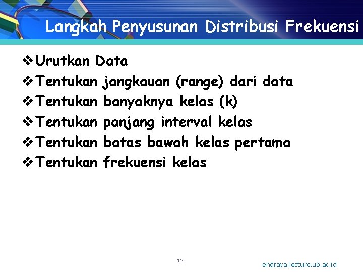 Langkah Penyusunan Distribusi Frekuensi v Urutkan Data v Tentukan jangkauan (range) dari data v