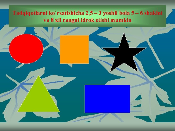 Tadqiqotlarni ko`rsatishicha 2, 5 – 3 yoshli bola 5 – 6 shaklni va 8