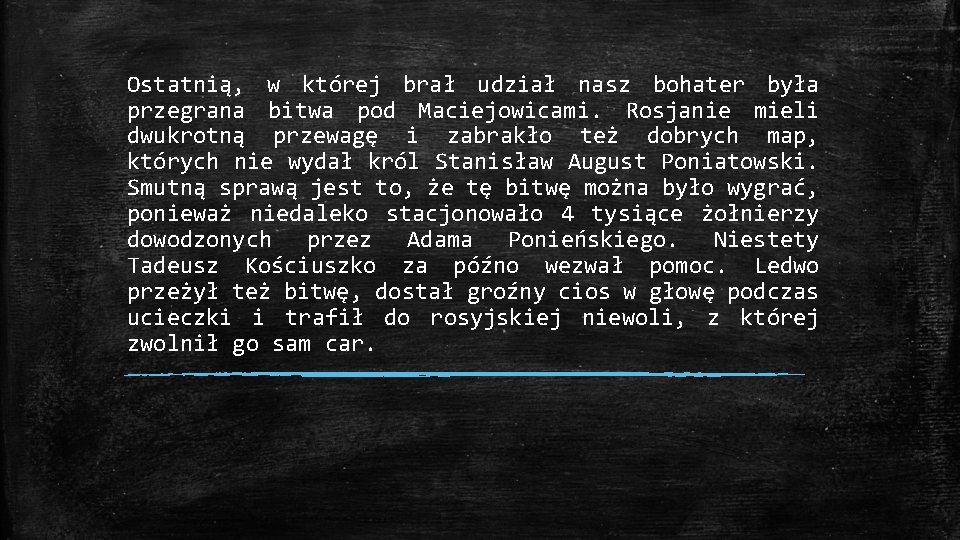 Ostatnią, w której brał udział nasz bohater była przegrana bitwa pod Maciejowicami. Rosjanie mieli