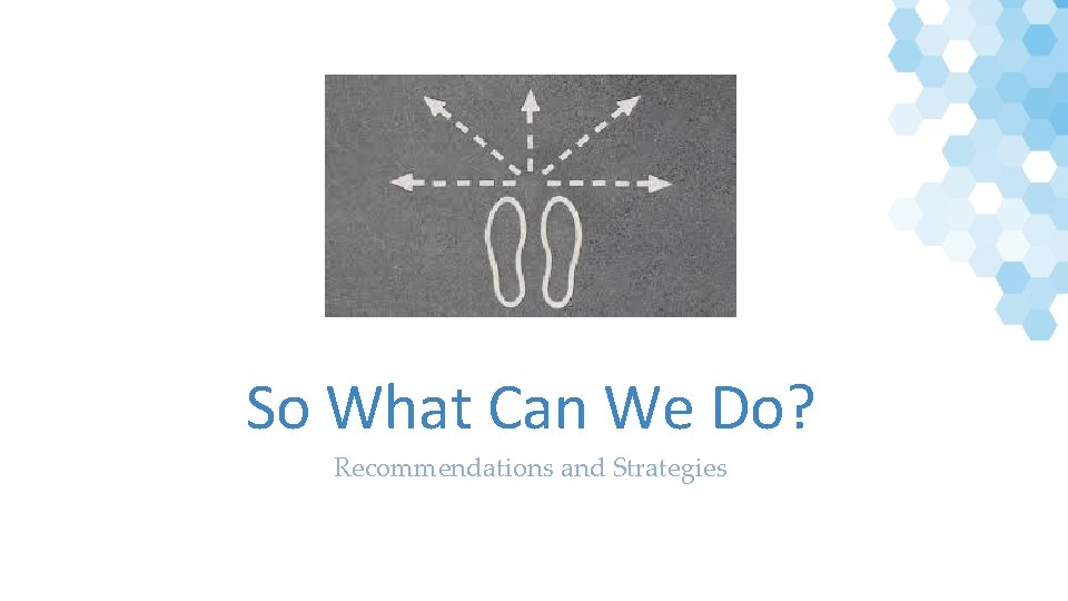 So What Can We Do? Recommendations and Strategies 