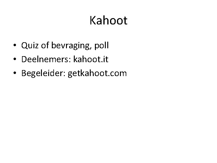 Kahoot • Quiz of bevraging, poll • Deelnemers: kahoot. it • Begeleider: getkahoot. com