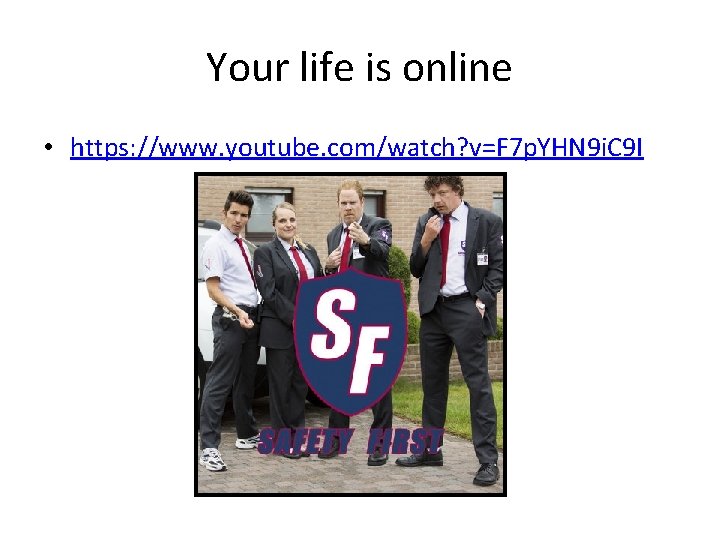 Your life is online • https: //www. youtube. com/watch? v=F 7 p. YHN 9