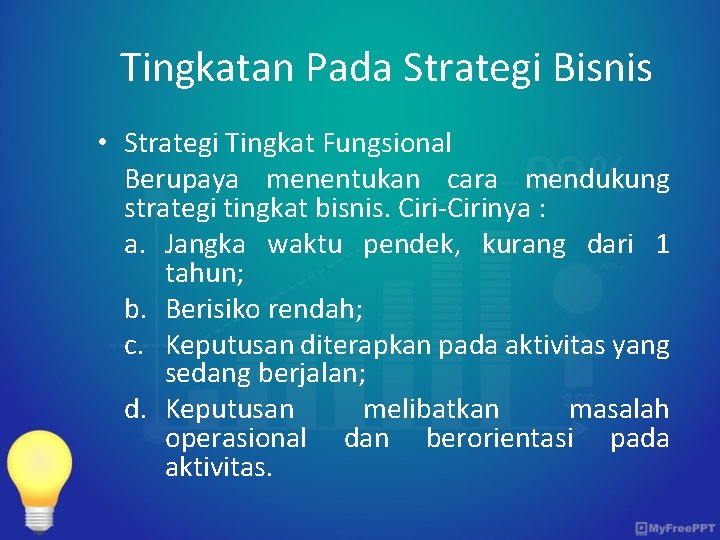 Tingkatan Pada Strategi Bisnis • Strategi Tingkat Fungsional Berupaya menentukan cara mendukung strategi tingkat