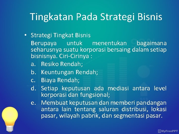 Tingkatan Pada Strategi Bisnis • Strategi Tingkat Bisnis Berupaya untuk menentukan bagaimana seharusnya suatu