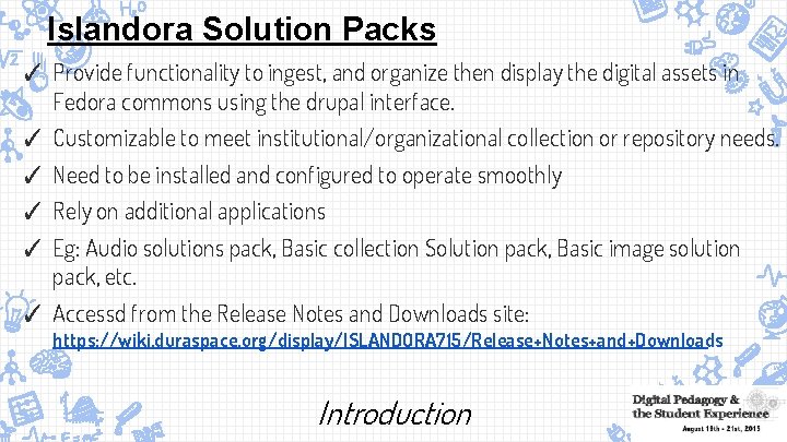 Islandora Solution Packs ✓ Provide functionality to ingest, and organize then display the digital