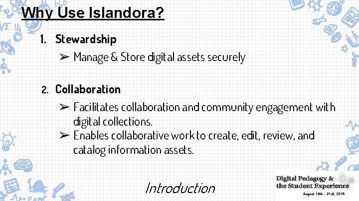 Why Use Islandora? 1. Stewardship ➢ Manage & Store digital assets securely 2. Collaboration
