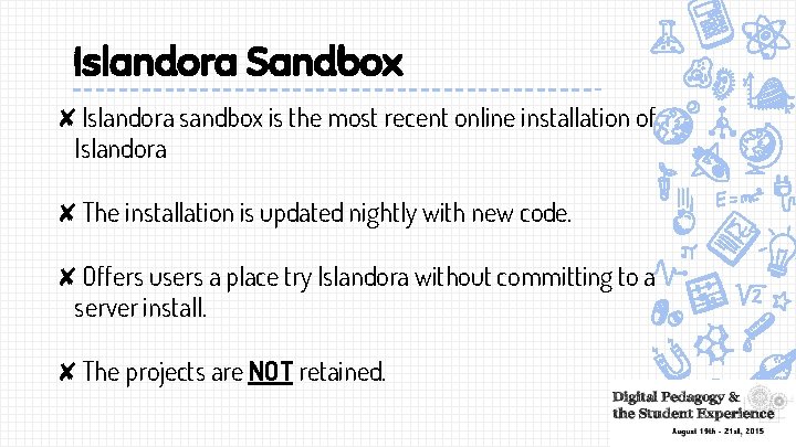 Islandora Sandbox ✘Islandora sandbox is the most recent online installation of Islandora ✘The installation