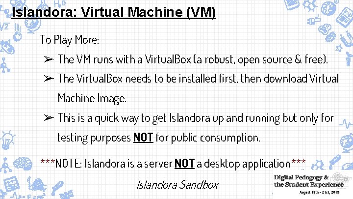 Islandora: Virtual Machine (VM) To Play More: ➢ The VM runs with a Virtual.