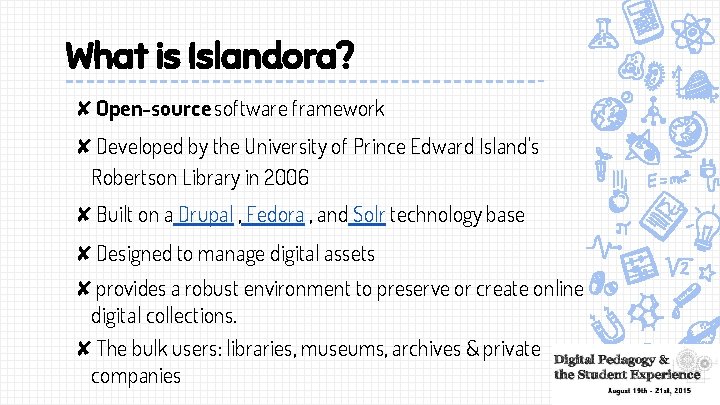 What is Islandora? ✘Open-source software framework ✘Developed by the University of Prince Edward Island's