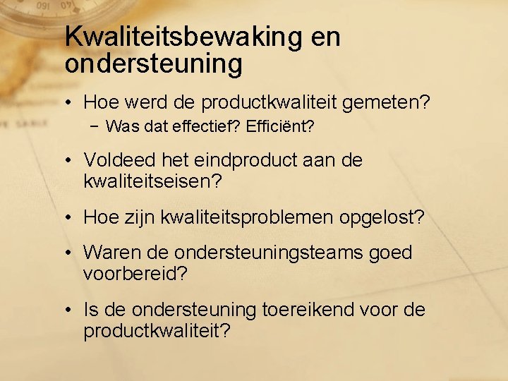 Kwaliteitsbewaking en ondersteuning • Hoe werd de productkwaliteit gemeten? − Was dat effectief? Efficiënt?