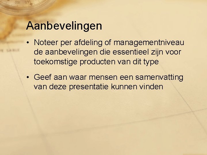 Aanbevelingen • Noteer per afdeling of managementniveau de aanbevelingen die essentieel zijn voor toekomstige