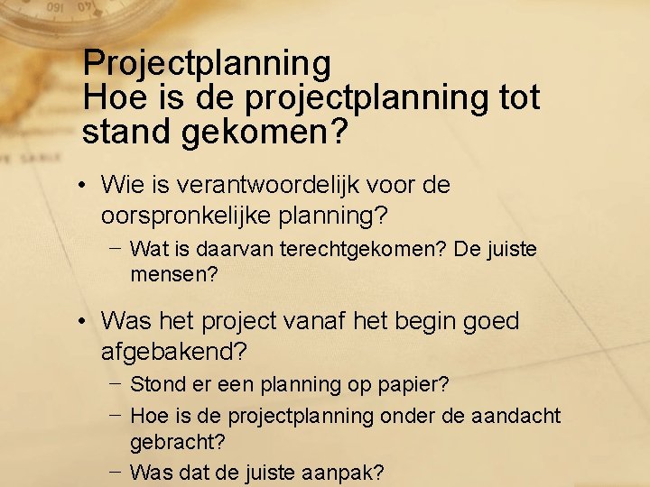 Projectplanning Hoe is de projectplanning tot stand gekomen? • Wie is verantwoordelijk voor de