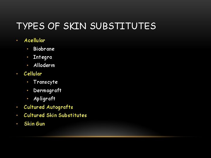 TYPES OF SKIN SUBSTITUTES • Acellular • Biobrane • Integra • Alloderm • Cellular