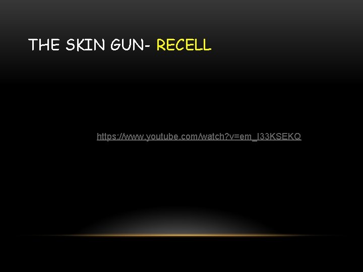 THE SKIN GUN- RECELL https: //www. youtube. com/watch? v=em_I 33 KSEKQ 